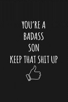 You're A Badass Son: Keep That Shit Up Sarcastic Blank Lined Notebook, Journal, Notepad,