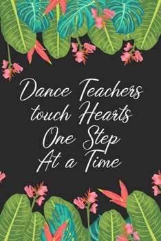Dance Teachers touch Hearts One Step At A Time: Dance Teacher Appreciation Book Journal Thank You Teacher's Day Year End Notebooks Gifts