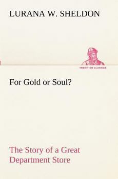 For Gold or Soul?: The Story of a Great Department Store (Classic Reprint)