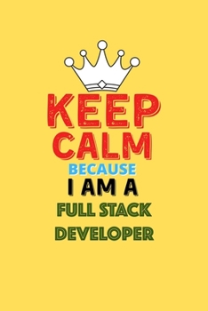 Paperback Keep Calm Because I Am A Full Stack Developer - Funny Full Stack Developer Notebook And Journal Gift: Lined Notebook / Journal Gift, 120 Pages, 6x9, S Book