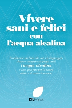 Paperback Vivere sani e felici con l'acqua alcalina [Italian] Book