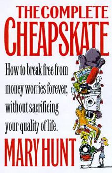 The Complete Cheapskate: How to Get Out of Debt, Stay Out, and Break Free from Money Worries Forever