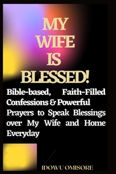Paperback My Wife Is Blessed!: Bible-based, Faith-Filled Confessions & Powerful Prayers to Speak Blessings over My Wife and Home Everyday Book