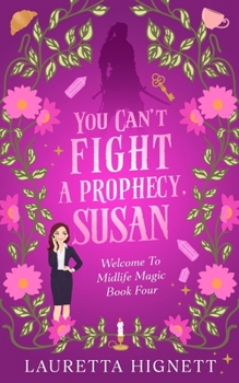 You Can't Fight A Prophecy, Susan: Welcome To Midlife Magic: Book Four