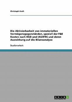 Paperback Die Aktivierbarkeit von immateriellen Vermögensgegenständen, speziell der F&E Kosten nach HGB und IAS/IFRS und deren Auswirkung auf die Bilanzanalyse [German] Book