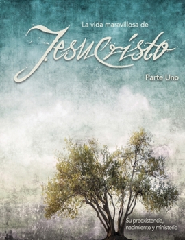 Paperback La vida maravillosa de Jesucristo Parte Uno: Su preexistencia, nacimiento, y ministerio inicial [Spanish] Book