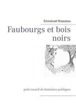 Paperback Faubourgs et bois noirs: petit recueil de fantaisies poétiques [French] Book