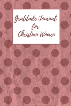 Gratitude Journal for Christian Women: Includes Quotes from Scripture and Inspiring phrases in Beautiful Lettering and Coloring Pages surrounding the ... dot vintage burgundy (Vintage Feel Journals)