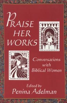 Paperback Praise Her Works: Conversations with Biblical Women Book