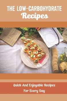 Paperback The Low-Carbohydrate Recipes: Quick And Enjoyable Recipes For Every Day Book