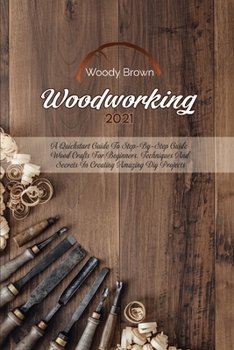 Paperback Woodworking 2021: A QuickStart Guide to Step-By-Step Guide Wood Crafts for Beginners. Techniques and Secrets in Creating Amazing DIY Pro Book