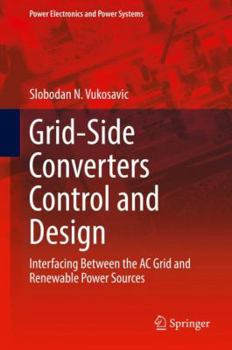 Hardcover Grid-Side Converters Control and Design: Interfacing Between the AC Grid and Renewable Power Sources Book