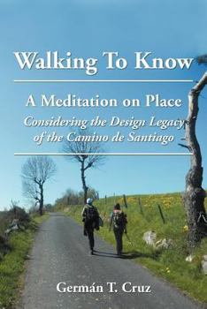 Paperback Walking to Know: A Meditation on Place Considering the Design Legacy If the Camino de Santiago Book