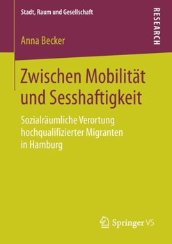 Paperback Zwischen Mobilität Und Sesshaftigkeit: Sozialräumliche Verortung Hochqualifizierter Migranten in Hamburg [German] Book