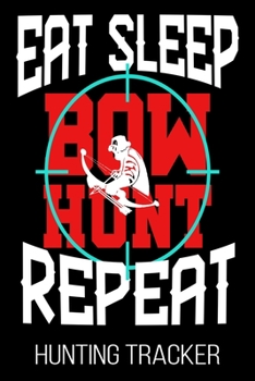 Paperback Eat Sleep Bow Hunt Repeat Hunting Tracker: Hunter Funny Shooting Arrows Hunt Journal Book