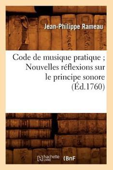 Paperback Code de Musique Pratique Nouvelles Réflexions Sur Le Principe Sonore (Éd.1760) [French] Book