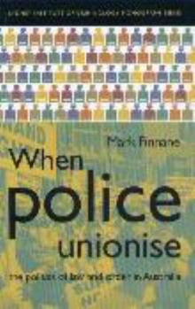 Hardcover When Police Unionise: The Politics of Law and Order in Australia Book