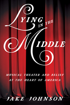 Hardcover Lying in the Middle: Musical Theater and Belief at the Heart of America Book