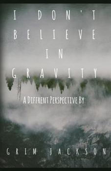 Paperback I Don't Believe In Gravity: A Different Perspective Book