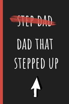 Paperback Dad that stepped up: Notebook, Funny Novelty gift for a great Step Father, Great alternative to a card. Book