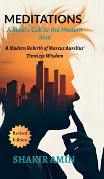 Meditations - A Stoic's Call to the Modern Soul: A Modern Rebirth of Marcus Aurelius' Timeless Wisdom