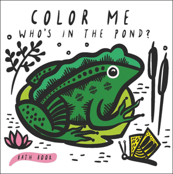 Bath Book Color Me: Who's in the Pond?: Baby's First Bath Book