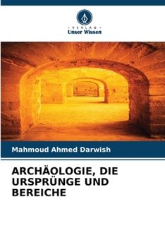 Archäologie, Die Ursprünge Und Bereiche (German Edition)