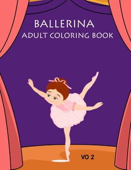 Ballerina Adult Coloring Book Vo 2: Ballerina Coloring Book For Kids Ages 4-12 Vo 2