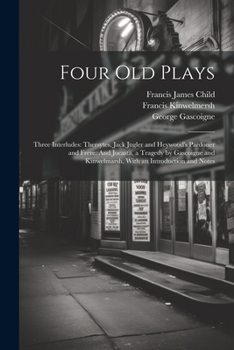 Paperback Four Old Plays: Three Interludes: Thersytes, Jack Jugler and Heywood's Pardoner and Frere: And Jocasta, a Tragedy by Gascoigne and Kin Book