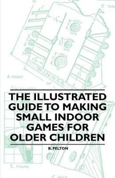 Paperback The Illustrated Guide to Making Small Indoor Games for Older Children Book