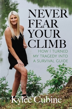 Paperback Never Fear Your Climb: How I Turned My Tragedy into a Survival Guide Book