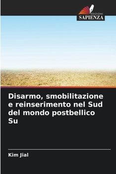 Disarmo, smobilitazione e reinserimento nel Sud del mondo postbellico Su (Italian Edition)