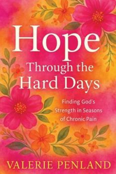 Hope Through the Hard Days: Finding God's Strength in Seasons of Chronic Pain