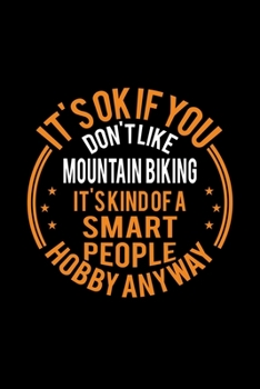 It's Okay If You Don't Like Mountain Biking It's Kind Of A Smart People Hobby Anyway: Lined Journal, 120 Pages, 6x9 Sizes, Funny Mountain Biking Notebook Gift For Biking Lover