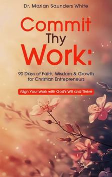 Paperback Commit Thy Work: 90 Days of Faith, Wisdom & Growth for Christian Entrepreneurs Book