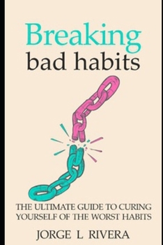Paperback Breaking Bad Habits: The Ultimate Guide to Curing Yourself of the Worst Habits Book