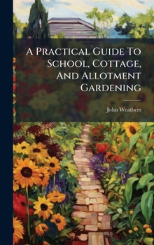 Hardcover A Practical Guide To School, Cottage, And Allotment Gardening Book