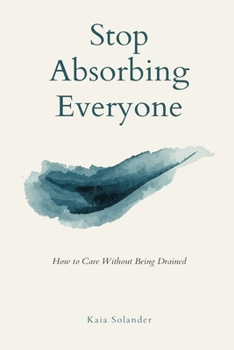 Stop Absorbing Everyone: How to Care Without Being Drained