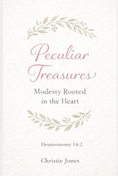 Peculiar Treasures: Modesty Rooted in the Heart