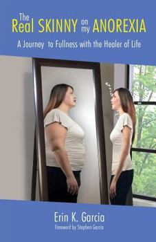 The Real Skinny on My Anorexia: A Journey to Fullness with the Healer of Life