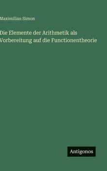 Hardcover Die Elemente der Arithmetik als Vorbereitung auf die Functionentheorie [German] Book