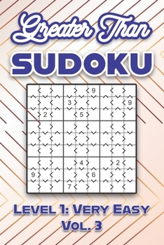 Paperback Greater Than Sudoku Level 1: Very Easy Vol. 3: Play Greater Than Sudoku 9x9 Nine Numbers Grid With Solutions Easy Level Volumes 1-40 Cross Sums Sudoku Book