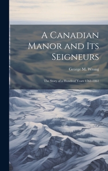 Hardcover A Canadian Manor and Its Seigneurs: The Story of a Hundred Years 1761-1861 Book