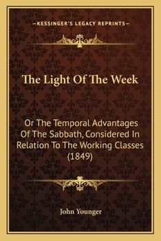 Paperback The Light Of The Week: Or The Temporal Advantages Of The Sabbath, Considered In Relation To The Working Classes (1849) Book