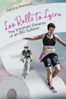 Paperback Loo Rolls to Lycra: The Ironman Dreams of an Ibd Sufferer Book