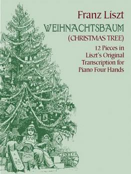 Weihnachtsbaum (Christmas Tree): 12 Pieces for Piano Four Hands in Liszt's Original Transcription