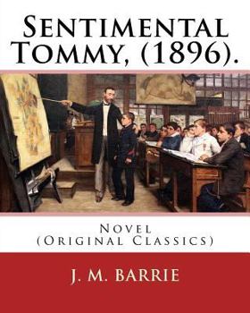 Paperback Sentimental Tommy, (1896). By: J. M. Barrie: Novel (Original Classics) Book