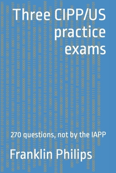 Paperback Three CIPP/US practice exams: 270 questions, not by the IAPP Book