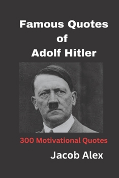 Famous Quotes of Adolf Hitler: 300 Motivational Quotes