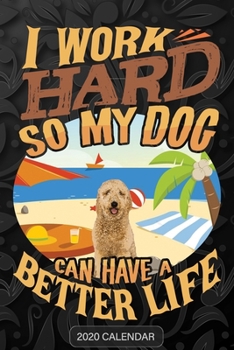 I Work Hard So My Dog Can Have A Better Life: Goldendoodle 2020 Calendar - Customized Gift For Goldendoodle Dog Owner